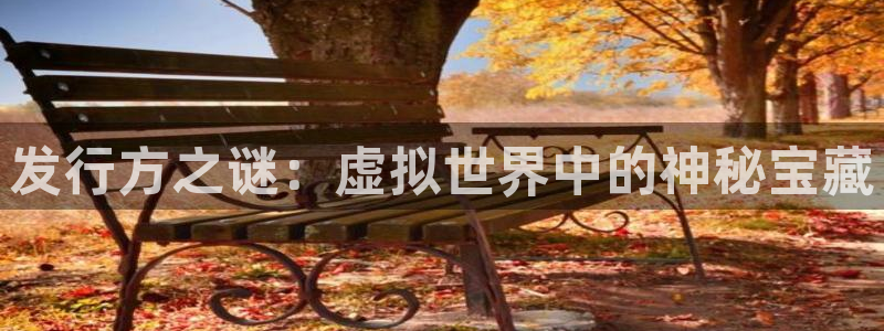 杏耀官网官网注册账号密码:发行方之谜:虚拟世界中的神秘宝藏